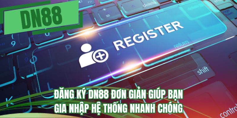 Đăng ký DN88 đơn giản giúp bạn gia nhập hệ thống nhanh chóng