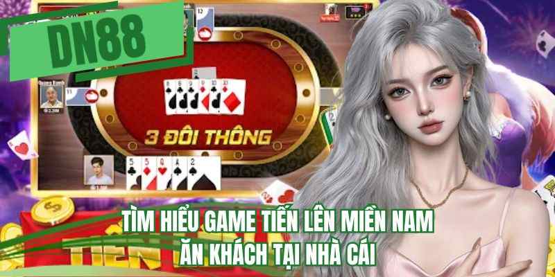 Tìm hiểu game Tiến lên miền Nam ăn khách tại nhà cái